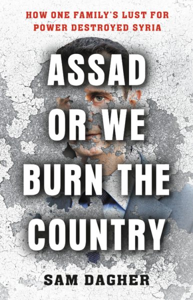 Assad or We Burn the Country: How One Family's Lust for Power Destroyed Syria cover