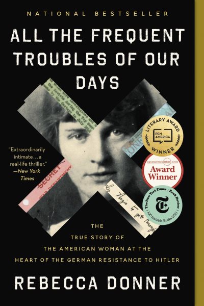 All the Frequent Troubles of Our Days: The True Story of the American Woman at the Heart of the German Resistance to Hitler cover