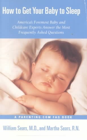 How to Get Your Baby to Sleep : America's Foremost Baby and Childcare Experts Answer the Most Frequently Asked Questions cover