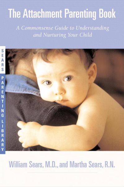 The Attachment Parenting Book : A Commonsense Guide to Understanding and Nurturing Your Baby cover