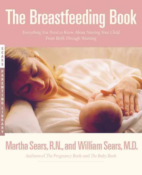The Breastfeeding Book: Everything You Need to Know About Nursing Your Child from Birth Through Weaning cover
