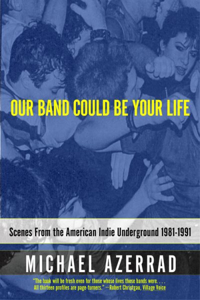 Our Band Could Be Your Life: Scenes from the American Indie Underground 1981-1991 cover