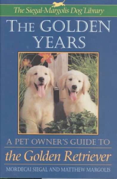 The Golden Years: A Pet Owner's Guide to the Golden Retreiver cover