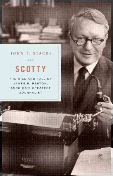 Scotty: James B. Reston and the Rise and Fall of American Journalism cover