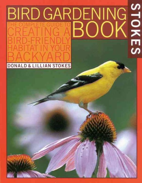 Stokes Bird Gardening Book: The Complete Guide to Creating a Bird-Friendly Habitat in Your Backyard (Stokes Backyard Nature Books) cover