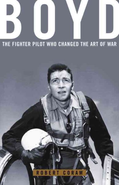Boyd: The Fighter Pilot Who Changed the Art of War cover