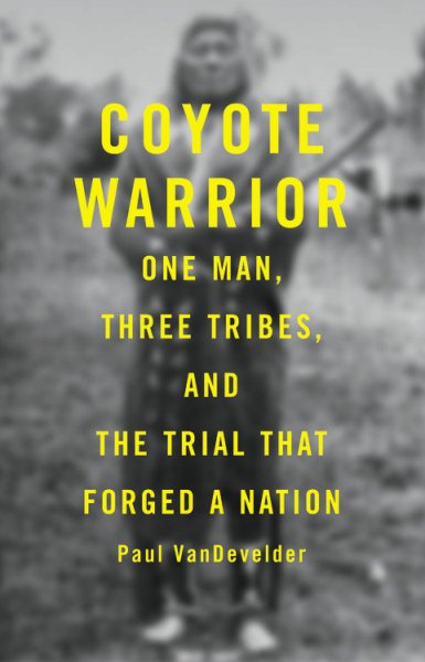 Coyote Warrior: One Man, Three Tribes, and the Trial That Forged a Nation cover