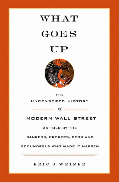 What Goes Up: The Uncensored History of Modern Wall Street as Told by the Bankers, Brokers, CEOs, and Scoundrels Who Made It Happen cover