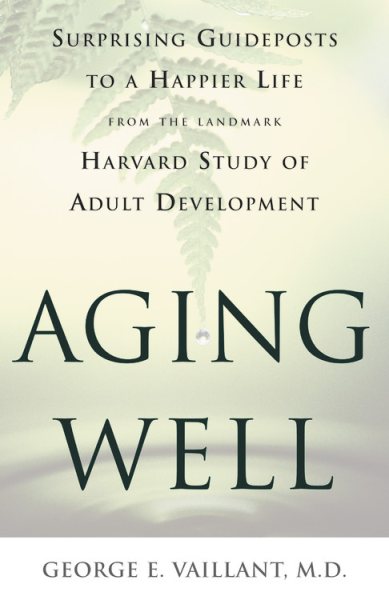 Aging Well: Surprising Guideposts to a Happier Life from the Landmark Harvard Study of Adult Development cover
