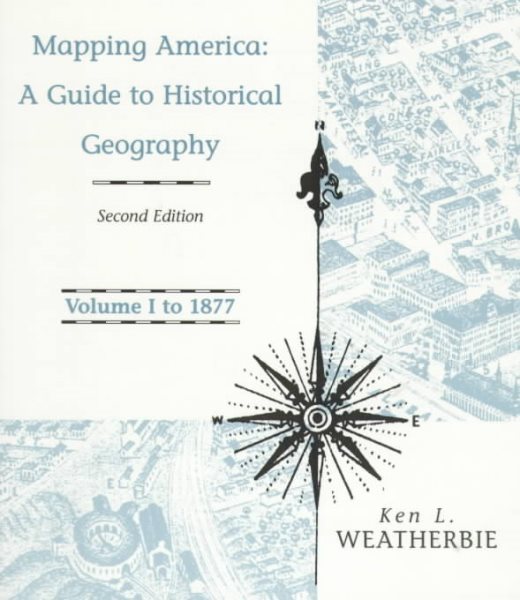 Mapping America: A Guide to Historical Geography : To 1877