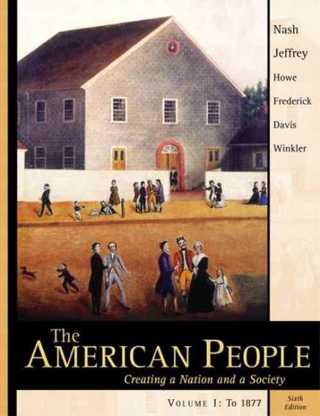 The American People, Vol. 1, Chapters 1-16: Creating a Nation and a Society, Sixth Edition cover