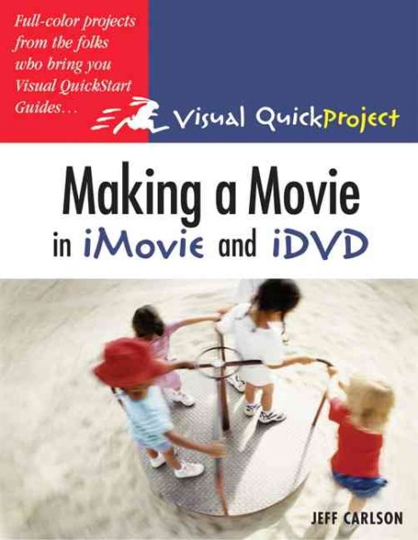 Making a Movie in iMovie and iDVD: Visual QuickProject Guide cover
