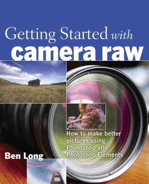Getting Started with Camera Raw: How to Make Better Pictures Using Photoshop and Photoshop Elements cover