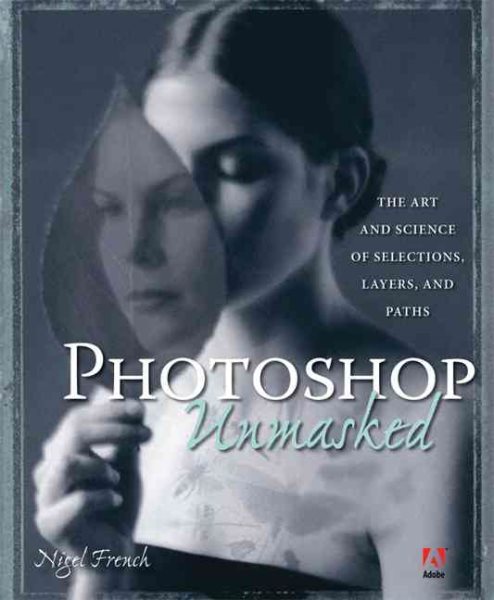 Adobe Photoshop Unmasked: The Art and Science of Selections, Layers, and Paths cover