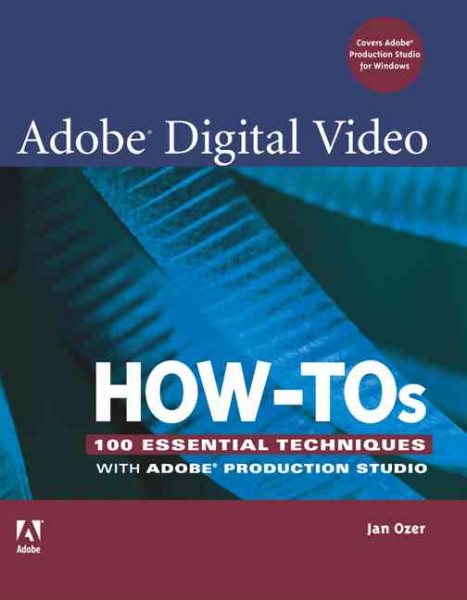 Adobe Digital Video How-tos: 100 Essential Techniques With Adobe Production Studio cover