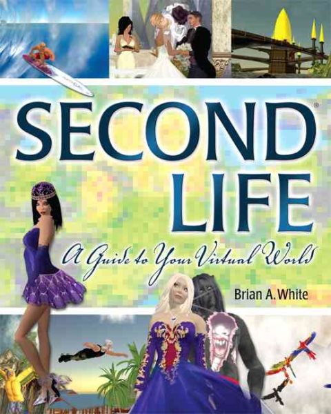 Second Life: A Guide to Your Virtual World cover