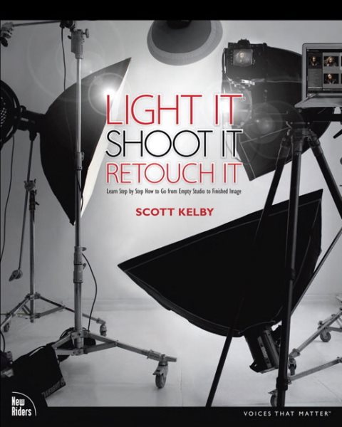 Light It, Shoot It, Retouch It: Learn Step by Step How to Go from Empty Studio to Finished Image (Voices That Matter) cover