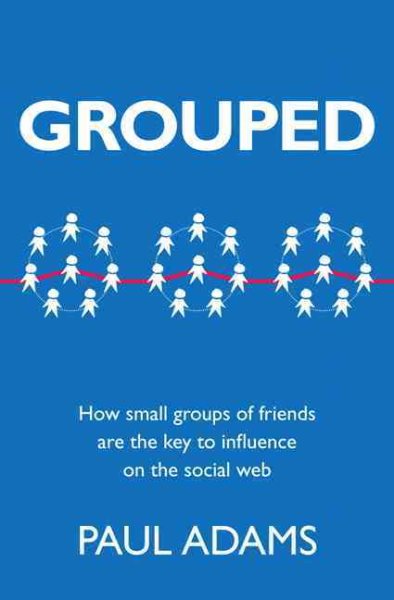 Grouped: How Small Groups of Friends are the Key to Influence on the Social Web (Voices That Matter) cover