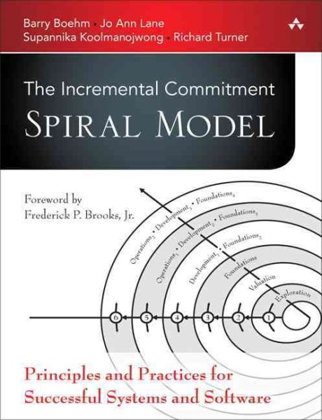 Incremental Commitment Spiral Model, The: Principles and Practices for Successful Systems and Software: Principles and Practices for Successful Systems and Software