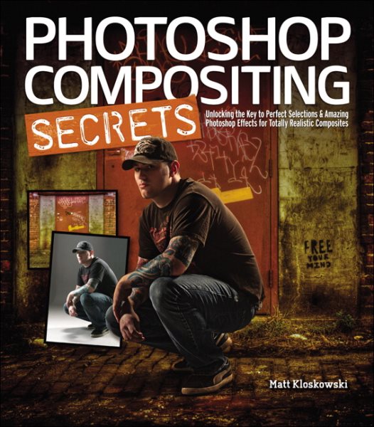 Photoshop Compositing Secrets: Unlocking the Key to Perfect Selections and Amazing Photoshop Effects for Totally Realistic Composites cover