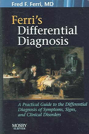 Ferri's Differential Diagnosis: A Practical Guide to the Differential Diagnosis of Symptoms, Signs, and Clinical Disorders (Ferri's Medical Solutions)