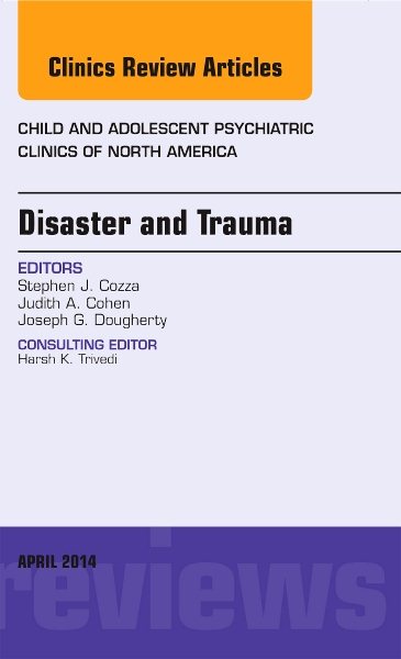 Disaster and Trauma, An Issue of Child and Adolescent Psychiatric Clinics of North America (Volume 23-2) (The Clinics: Internal Medicine, Volume 23-2) cover
