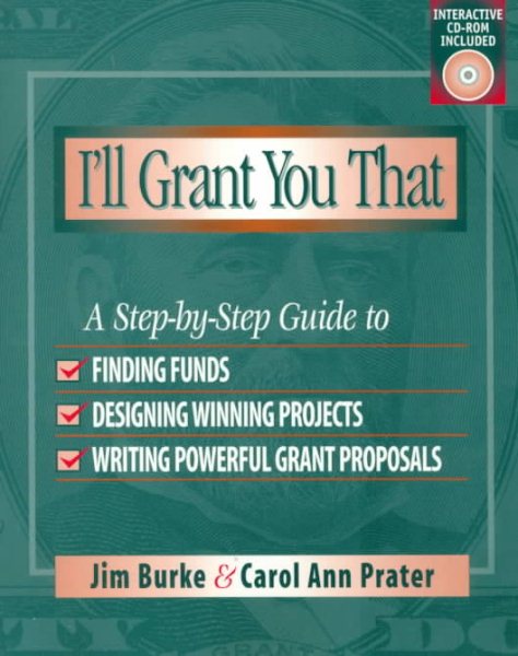 I'll Grant You That: A Step-by-Step Guide to Finding Funds, Designing Winning Projects, and Writing Powerful Grant Proposals cover