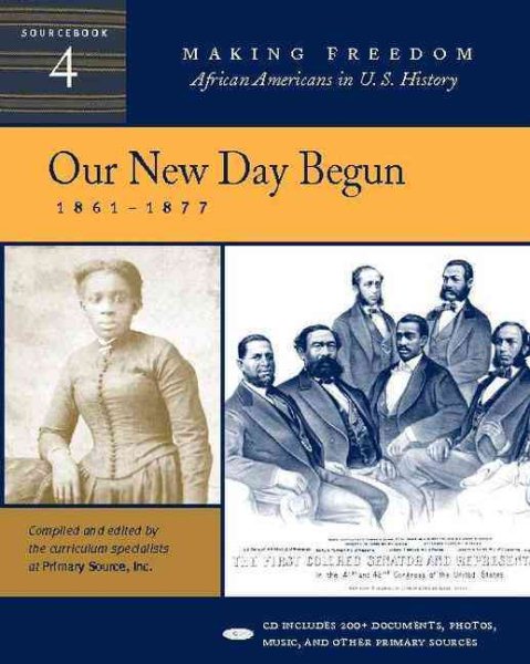Our New Day Begun: 1861-1877 [Sourcebook 4] (Making Freedom: African Americans in U.S. History) cover