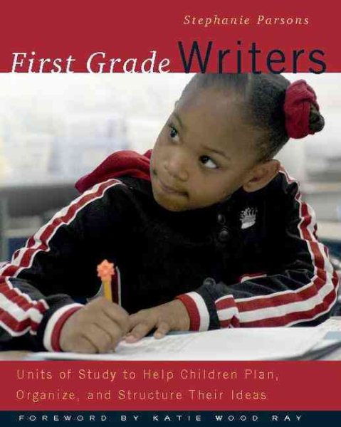 First Grade Writers: Units of Study to Help Children Plan, Organize, and Structure Their Ideas cover