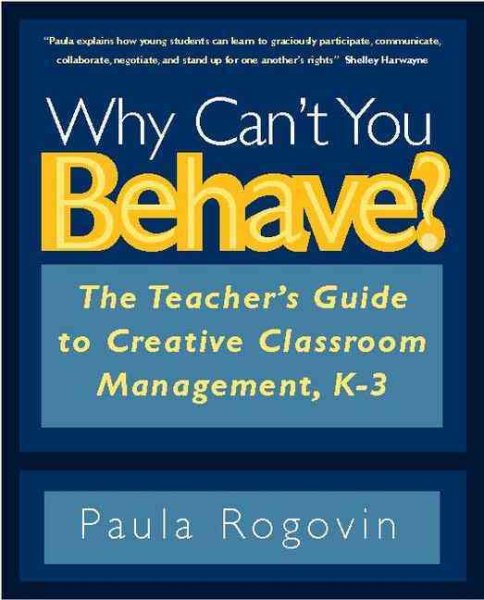Why Can't You Behave?: The Teacher's Guide to Creative Classroom Management, K-3 cover