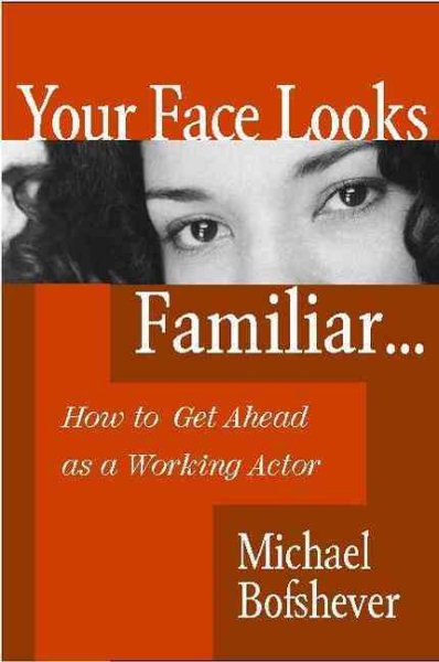 Your Face Looks Familiar...: How to Get Ahead as a Working Actor