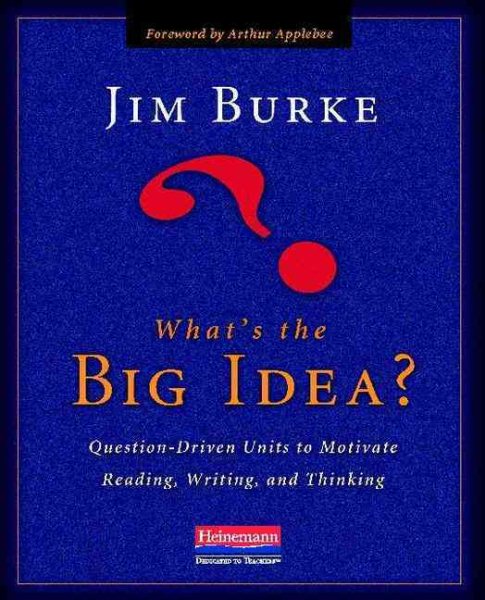 What's the Big Idea?: Question-Driven Units to Motivate Reading, Writing, and Thinking cover