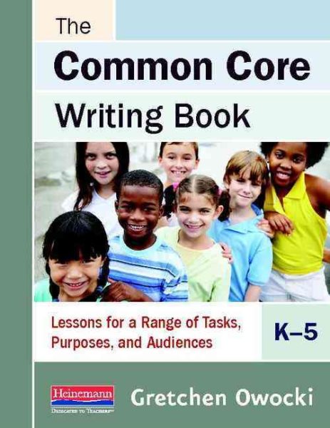 The Common Core Writing Book, K-5: Lessons for a Range of Tasks, Purposes, and Audiences cover