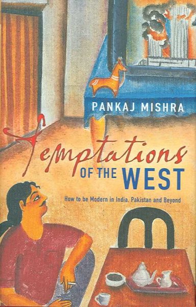 TEMPTATIONS OF THE WEST. How to be Modern in India, Pakistan and Beyond. cover