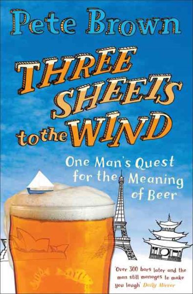 Three Sheets to the Wind: One Man's Quest for the Meaning of Beer cover