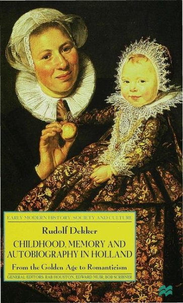 Childhood, Memory and Autobiography in Holland: From the Golden Age to Romanticism (Early Modern History Society and Culture) cover