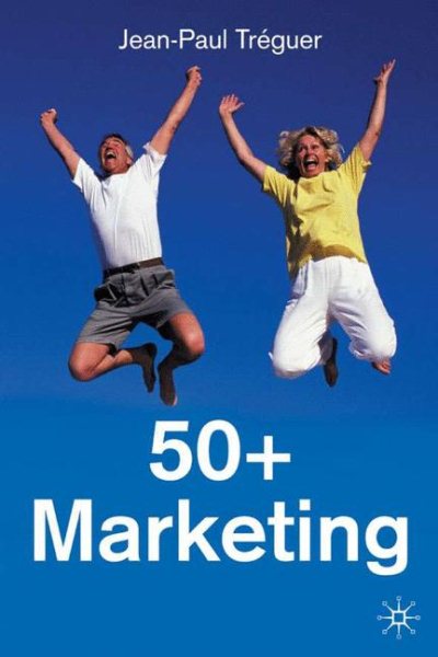 50+ Marketing: Marketing, Communicating and Selling to the Over 50s Generations cover