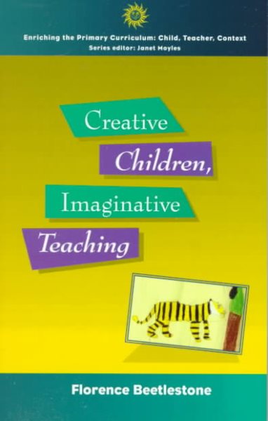 Creative Children, Imaginative Teaching (Enriching the Primary Curriculum--Child, Teacher, Context) cover