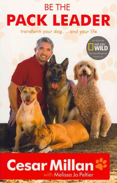 Be the Pack Leader: Use Cesar's Way to Transform Your Dog...and Your Life cover