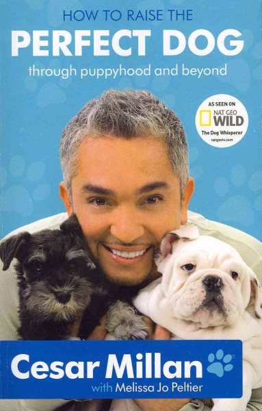 How to Raise the Perfect Dog: Through Puppyhood and Beyond. Cesar Millan with Melissa Jo Peltier cover