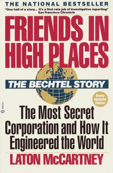 Friends in High Places: The Bechtel Story: The Most Secret Corporation and How It Engineered the World
