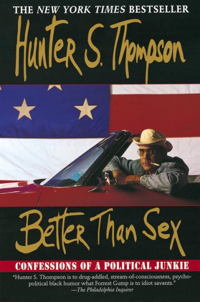 Better Than Sex: Confessions of a Political Junkie (Gonzo Papers, vol. 4)