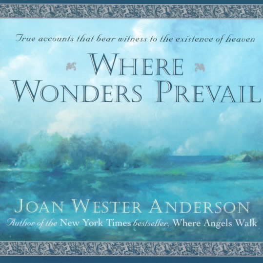 Where Wonders Prevail: True Accounts That Bear Witness to the Existence of Heaven cover