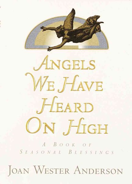 Angels We Have Heard on High: A Book of Seasonal Blessings cover