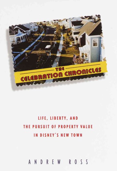 The Celebration Chronicles : Life, Liberty and the Pursuit of Property Values in Disney's New Town cover