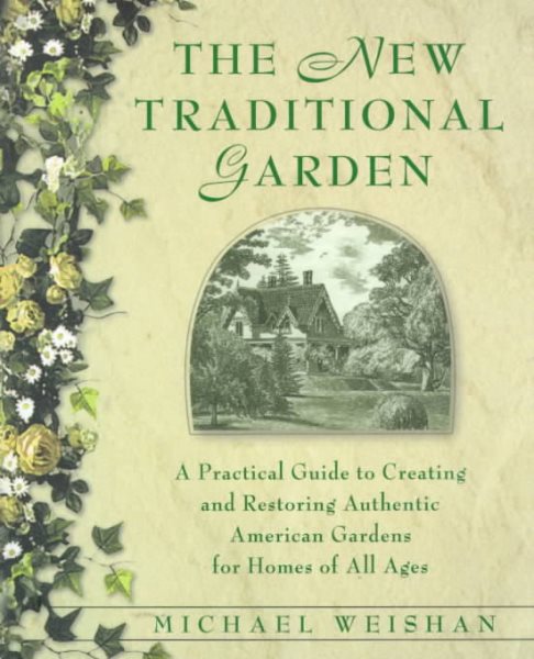 The New Traditional Garden : A Practical Guide to Creating and Restoring Authentic American Gardens for Homes of All Ages cover