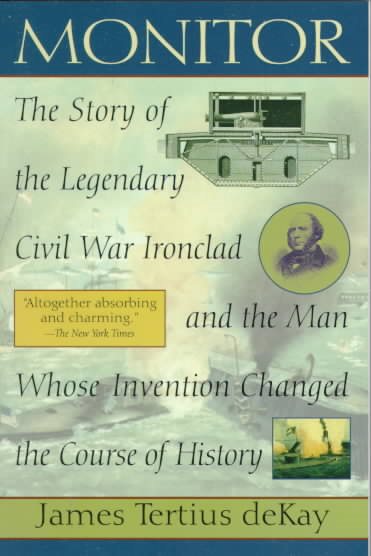 Monitor: The Story of the Legendary Civil War Ironclad and The Man Whose Invention Changed the Course of History