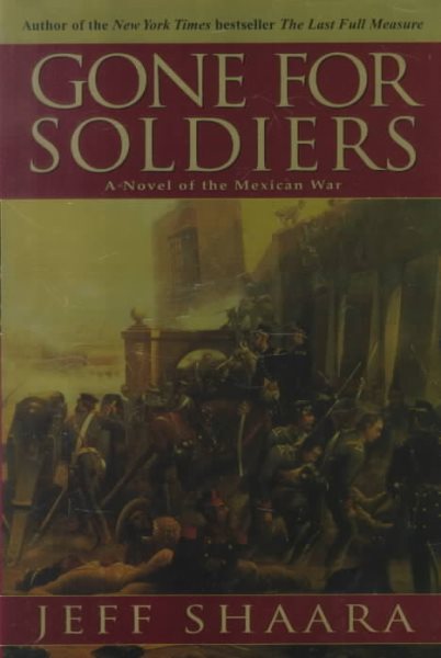 Gone for Soldiers: A Novel of the Mexican War