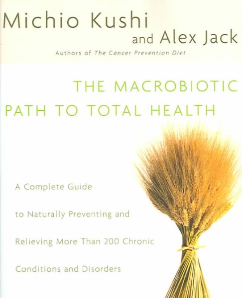 The Macrobiotic Path to Total Health: A Complete Guide to Naturally Preventing and Relieving More Than 200 Chronic Conditions and Disorders cover