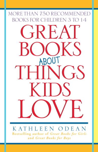 Great Books About Things Kids Love: More Than 750 Recommended Books for Children 3 to 14 cover